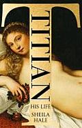 Titian His Life & the Golden Age of Venice