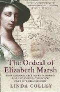 The Ordeal of Elizabeth Marsh: How a Remarkable Woman Crossed Seas and Empires to Become a Part of World History. Linda Colley