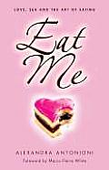 Eat Me Love Sex & The Art Of Eating