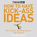 How To Have Kick Ass Ideas