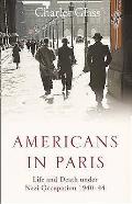 Americans in Paris Life & Death Under Nazi Occupation 1940 1944
