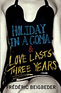 Holiday in a Coma & Love Lasts Three Years: two novels by Fr?d?ric Beigbeder
