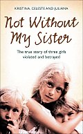 Not Without My Sister The True Story of Three Girls Violated & Betrayed