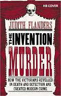 Invention of Murder How the Victorians Revelled in Death & Detection & Created Modern Crime