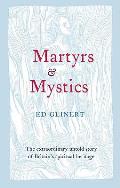 Martyrs & Mystics The Extraordinary Untold Story of Britains Spiritual Heritage