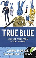 True Blue Strange Tales from a Tory Nation