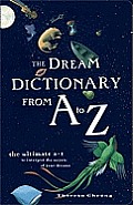 Dream Dictionary from A to Z The Ultimate A Z to Interpret the Secrets of Your Dreams Theresa Cheung