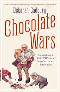 Chocolate Wars From Cadbury to Kraft 200 Years of Sweet Success & Bitter Rivalry Deborah Cadbury