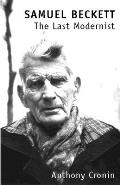 Samuel Beckett: The Last Modernist