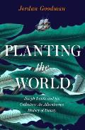 Planting the World Joseph Banks & His Collectors An Adventurous History of Botany