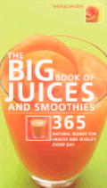 Big Book Of Juices & Smoothies 365 Natural Blends for Health & Vitality Every Day