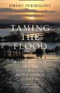 Taming the Flood Rivers Wetlands & the Centuries Old Battle Against Flooding
