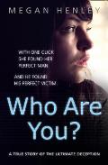 Who Are You?: With one click she found her perfect man. And he found his perfect victim. A true story of the ultimate deception.