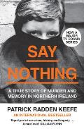 Say Nothing a True Story of Murder & Memory in Northern Ireland