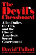 The Devil's Chessboard: Allen Dulles, the CIA, and the Rise of America's Secret Government