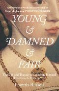Young & Damned & Fair The Life & Tragedy of Catherine Howard at the Court of Henry VIII