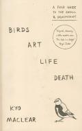 Birds Art Life Death A Field Guide to the Small & Significant