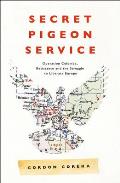 Secret Pigeon Service Operation Columba Resistance & the Struggle to Liberate Europe