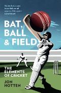 Bat Ball & Field The Elements of Cricket