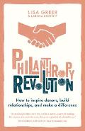 Philanthropy Revolution How to Inspire Donors Build Relationships & Make a Difference