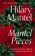 Mantel Pieces Royal Bodies & Other Writing from the London Review of Books