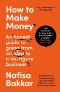 How to Make Money: An Honest Guide to Going from an Idea to a Six-Figure Business