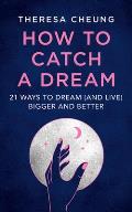 How to Catch A Dream 21 Ways to Dream & Live Bigger & Better