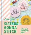 Sisters Gonna Stitch A Feminist Embroidery Guide