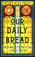 Our Daily Bread: From Argos to the Altar - A Priest's Story
