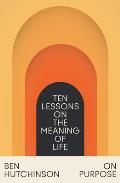 On Purpose: Ten Lessons on the Meaning of Life