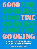 Good Time Cooking: Show-Stopping Menus for Easy Entertaining