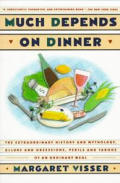 Much Depends On Dinner The Extraordinary History & Mythology Allure & Obsessions Perils & Taboos of an Ordinary Meal