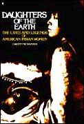 Daughters Of The Earth The Lives & Legends of American Indian Women