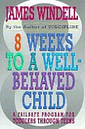 8 Weeks To A Well Behaved Child A Failsafe Program for Toddlers Through Teens