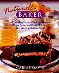 The Naturally Sweet Baker: 150 Decadent Desserts Made with Honey, Maple Syrup, and Other Delicious Alternatives to Refined Sugar
