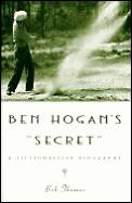 Ben Hogans Secret A Fictionalized Biography