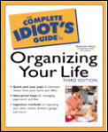 Complete Idiots Guide To Organizing Your Life 3rd Edition
