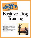 Complete Idiots Guide To Positive Dog Training