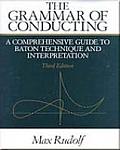 Grammar of Conducting A Comprehensive Guide to Baton Technique & Interpretation