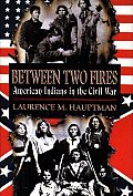 Between Two Fires American Indians in the Civil War