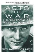 Acts of War The Behavior of Men in Battle