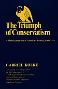 Triumph of Conservatism A Reinterpretation of American History 1900 1916