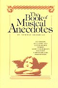 Book Of Musical Anecdotes Hundreds Of Classic Little Known Stories About the Worlds Greatest Composers & Performers