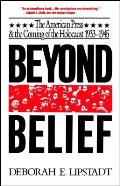Beyond Belief: The American Press and the Coming of the Holocaust, 1933-1945