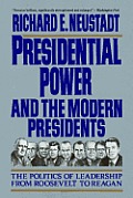 Presidential Power & the Modern Presidents The Politics of Leadership from Roosevelt to Reagan