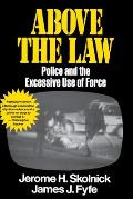 Above the Law Police & the Excessive Use of Force