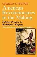 American Revolutionaries in the Making: Political Practices in Washington's Virginia