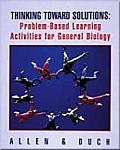 Thinking Toward Solutions Problem Based Learning Activities for General Biology