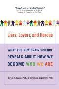 Liars Lovers & Heroes What New Brain Science Reveals About How We Become Who We Are