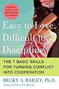 Easy to Love Difficult to Discipline The 7 Basic Skills for Turning Conflict Into Cooperation